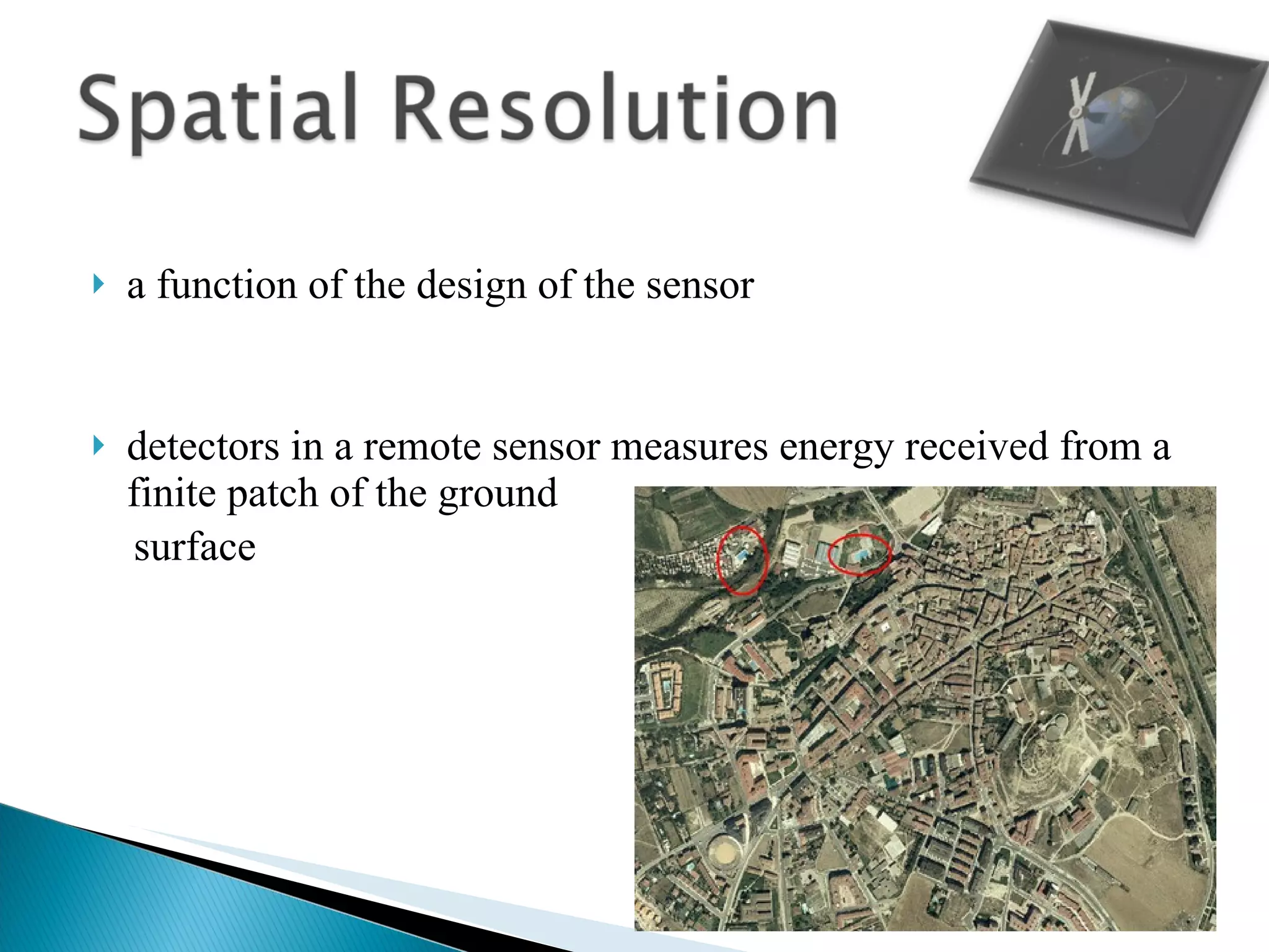 a function of the design of the sensor detectors in a remote sensor measures energy received from a finite patch of the ground  surface 