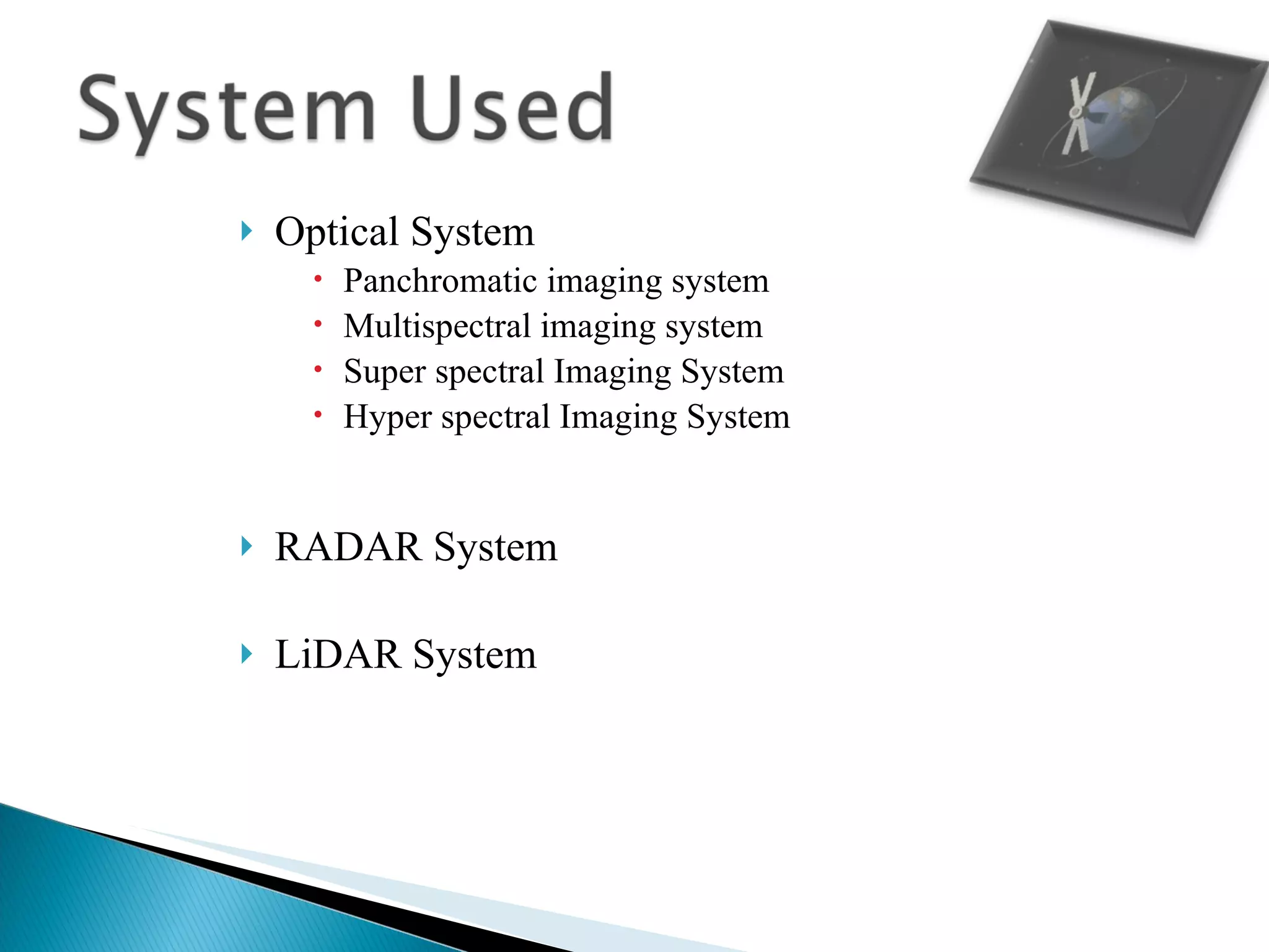 Optical System Panchromatic imaging system Multispectral imaging system Super spectral Imaging System Hyper spectral Imaging System RADAR System LiDAR System 