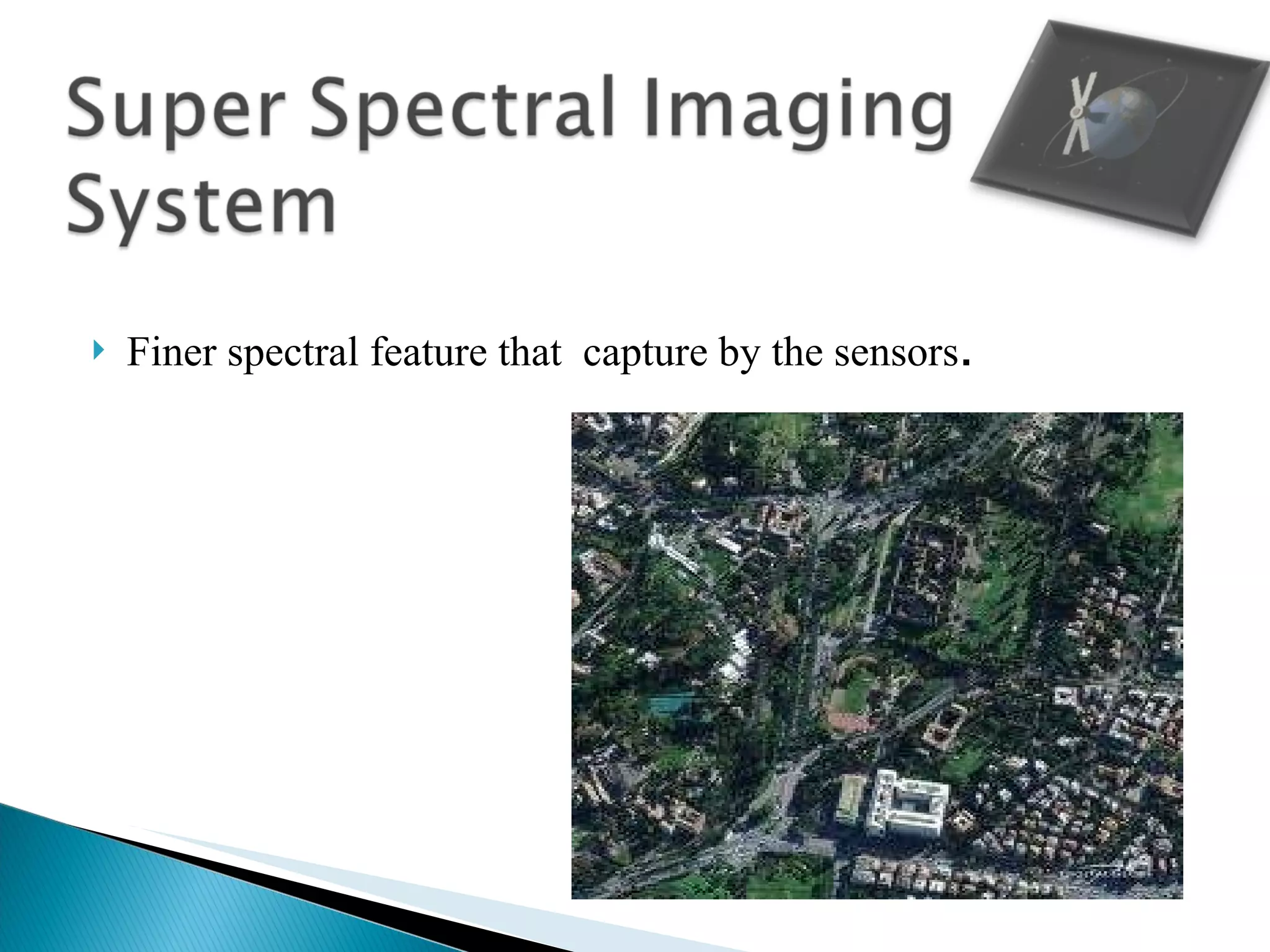 Finer spectral feature that  capture by the sensors . 