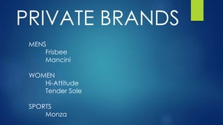 PRIVATE BRANDS
MENS
Frisbee
Mancini
WOMEN
Hi-Attitude
Tender Sole
SPORTS
Monza
 