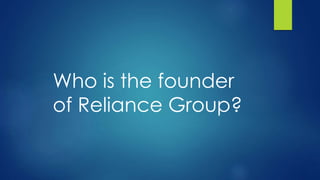 Who is the founder
of Reliance Group?
 