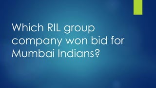 Which RIL group
company won bid for
Mumbai Indians?
 