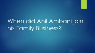 When did Anil Ambani join
his Family Business?
 