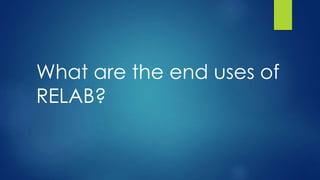 What are the end uses of
RELAB?
 