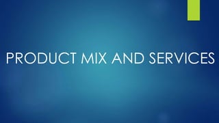 PRODUCT MIX AND SERVICES
 