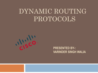 DYNAMIC ROUTING
PROTOCOLS
PRESENTED BY-:
VARINDER SINGH WALIA
 