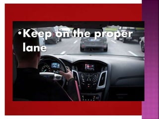 •Keep on the proper
lane
 