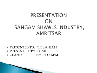  PRESENTED TO: MISS ANJALI
 PRESENTED BY: RUPALI
 CLASS : BSC.FD 2 SEM
 