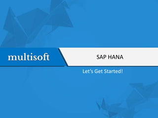 SAP HANA
Let’s Get Started!
 