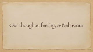 Our thoughts, feeling, & Behaviour