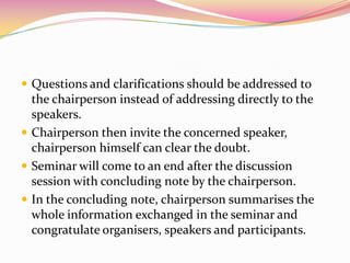  Questions and clarifications should be addressed to
the chairperson instead of addressing directly to the
speakers.
 Ch...