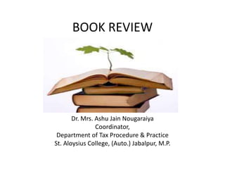 BOOK REVIEW
Dr. Mrs. Ashu Jain Nougaraiya
Coordinator,
Department of Tax Procedure & Practice
St. Aloysius College, (Auto.) Jabalpur, M.P.
 