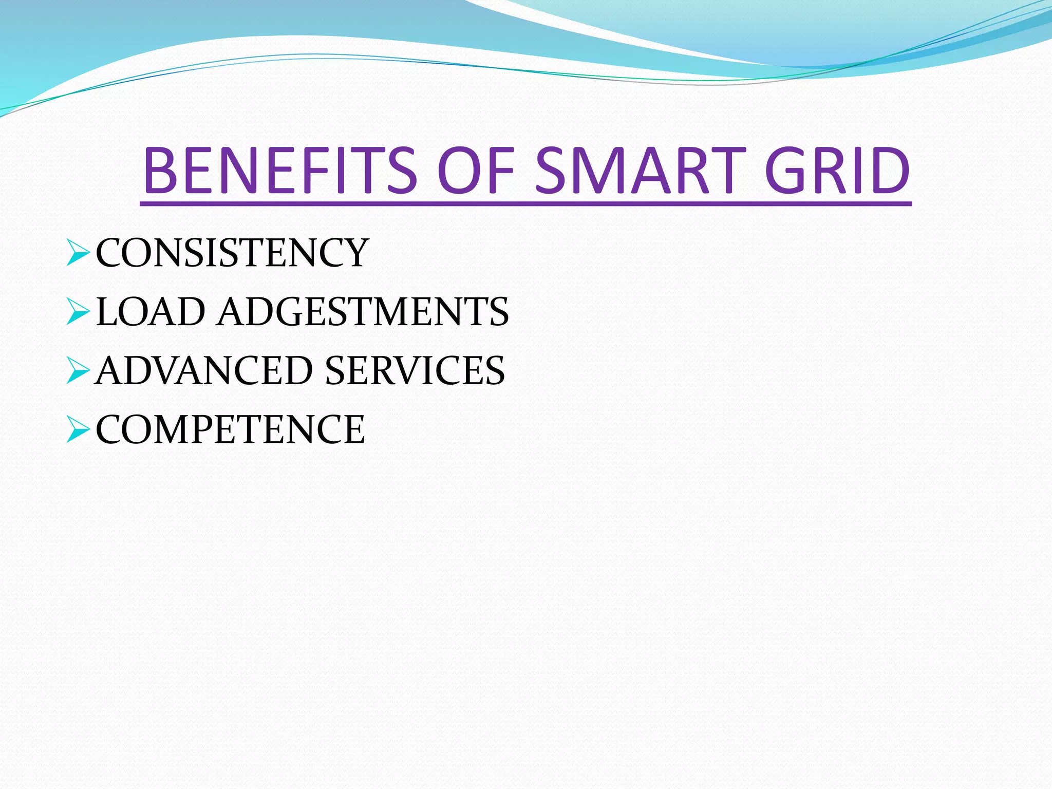 BENEFITS OF SMART GRID
CONSISTENCY
LOAD ADGESTMENTS
ADVANCED SERVICES
COMPETENCE
 