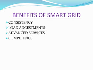BENEFITS OF SMART GRID
CONSISTENCY
LOAD ADGESTMENTS
ADVANCED SERVICES
COMPETENCE
 