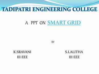 A PPT ON SMART GRID
BY
K.SRAVANI S.LALITHA
III EEE III EEE
 
