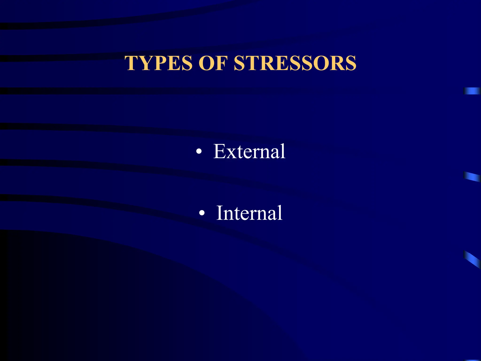 TYPES OF STRESSORS
• External
• Internal
 