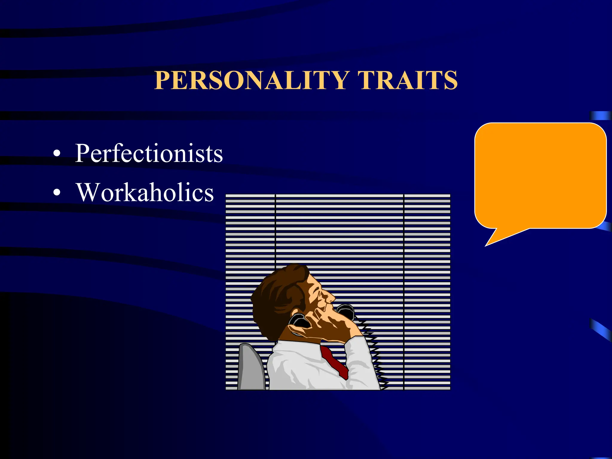 PERSONALITY TRAITS
• Perfectionists
• Workaholics
 