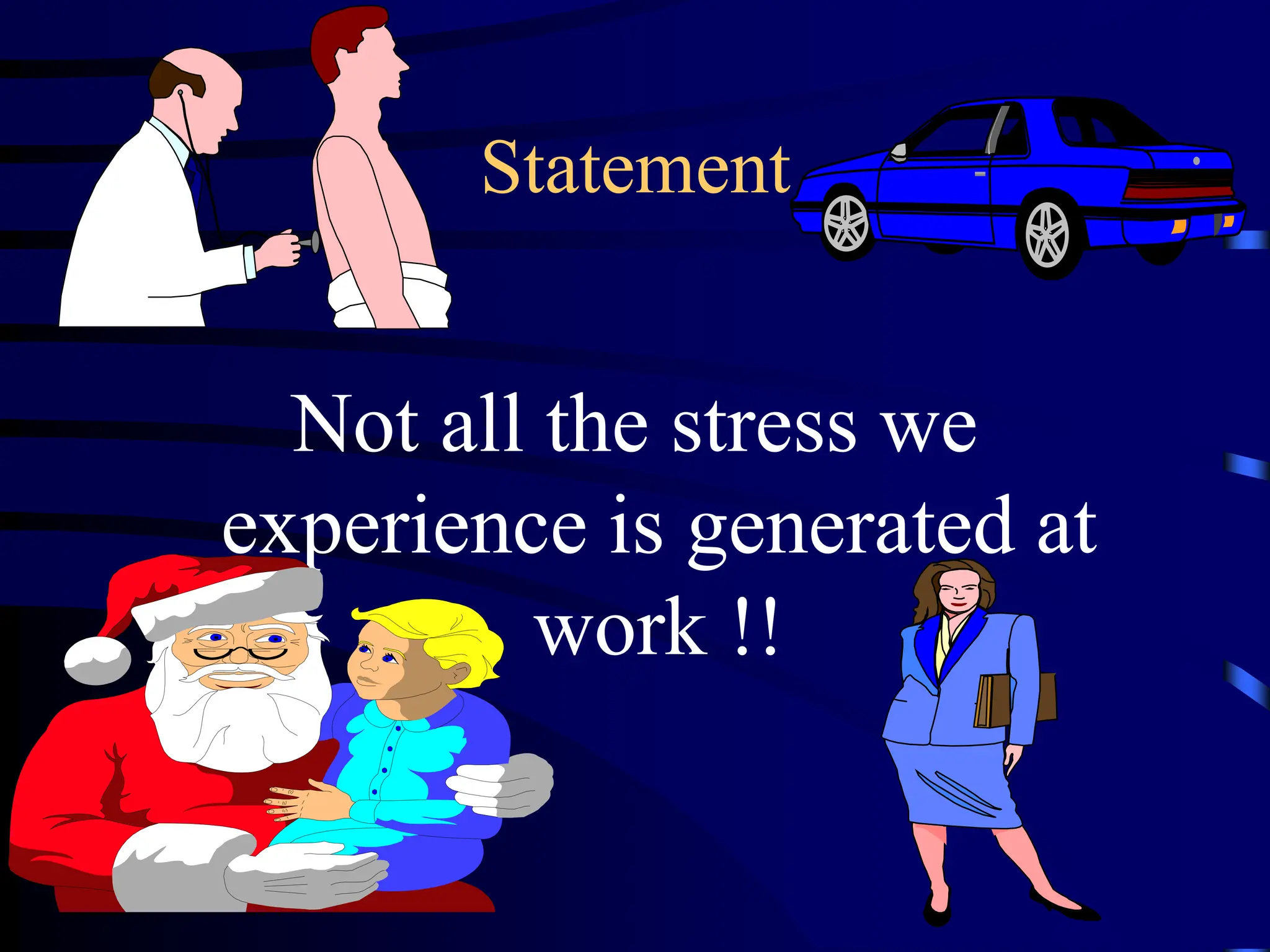 Statement
Not all the stress we
experience is generated at
work !!
 