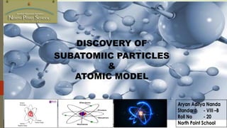 1
DISCOVERY OF
SUBATOMIIC PARTICLES
&
ATOMIC MODEL
 
