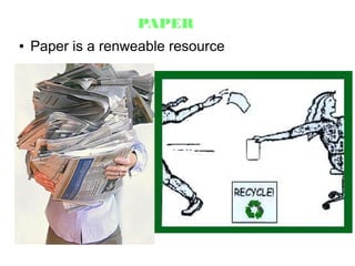 PAPER
● Paper is a renweable resource
 