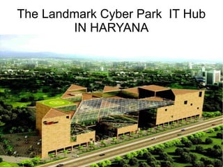 The Landmark Cyber Park IT Hub
IN HARYANA
 
