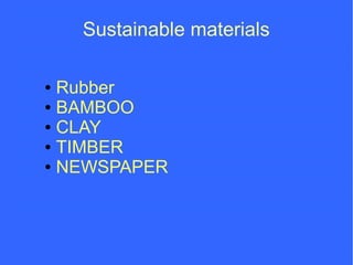 ● Rubber
● BAMBOO
● CLAY
● TIMBER
● NEWSPAPER
Sustainable materials
 