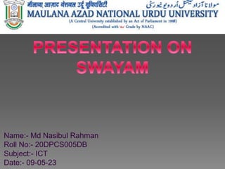 Name:- Md Nasibul Rahman
Roll No:- 20DPCS005DB
Subject:- ICT
Date:- 09-05-23
 