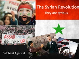 The Syrian Revolution
                      They are syrious.




Siddhant Agarwal
 