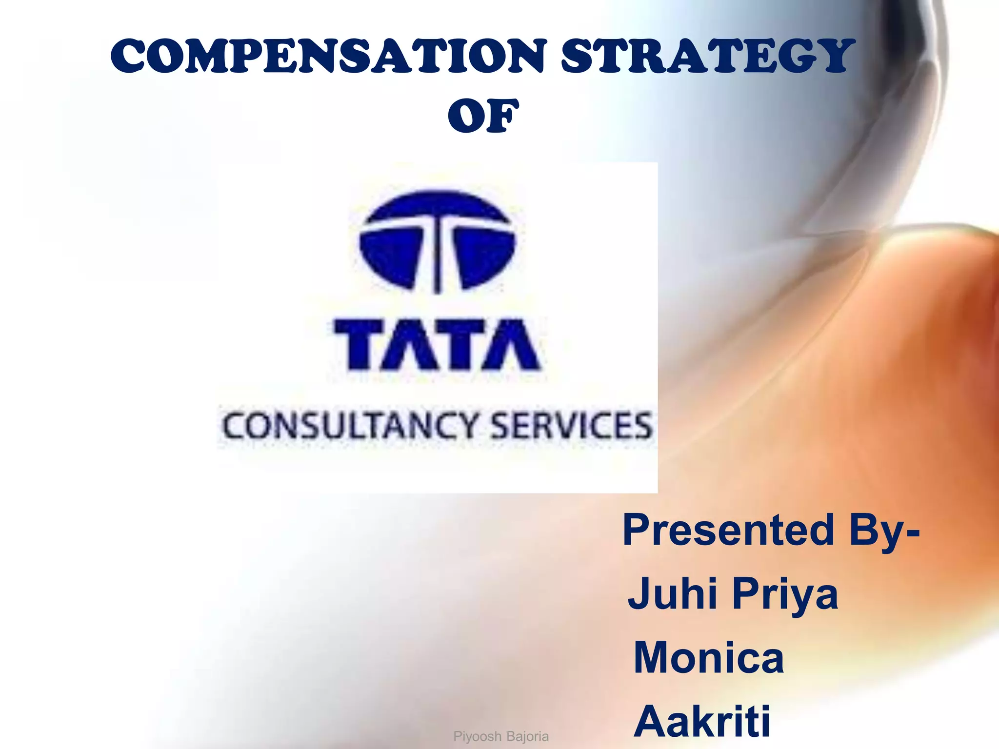 COMPENSATION STRATEGY
         OF




                           Presented By-
                           Juhi Priya
                           Monica
         Piyoosh Bajoria   Aakriti
 
