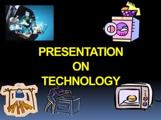 PRESENTATION
ON
TECHNOLOGY
 
