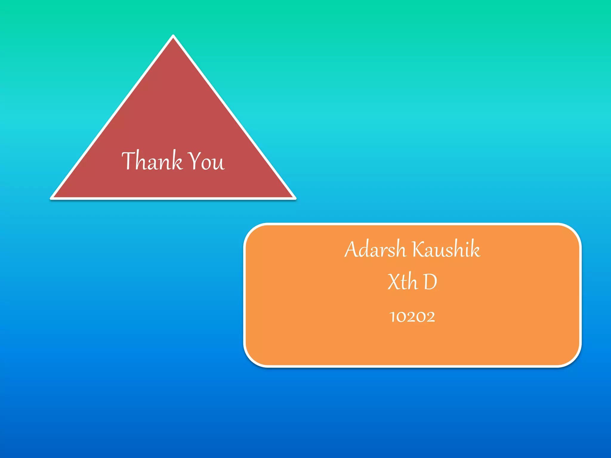 Thank You
Adarsh Kaushik
Xth D
10202
 