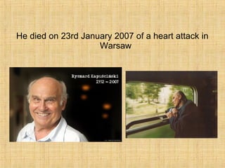 He died on 23rd January 2007 of a heart attack in
Warsaw
 