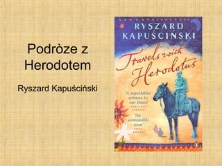 Podròze z
Herodotem
Ryszard Kapuściński
 