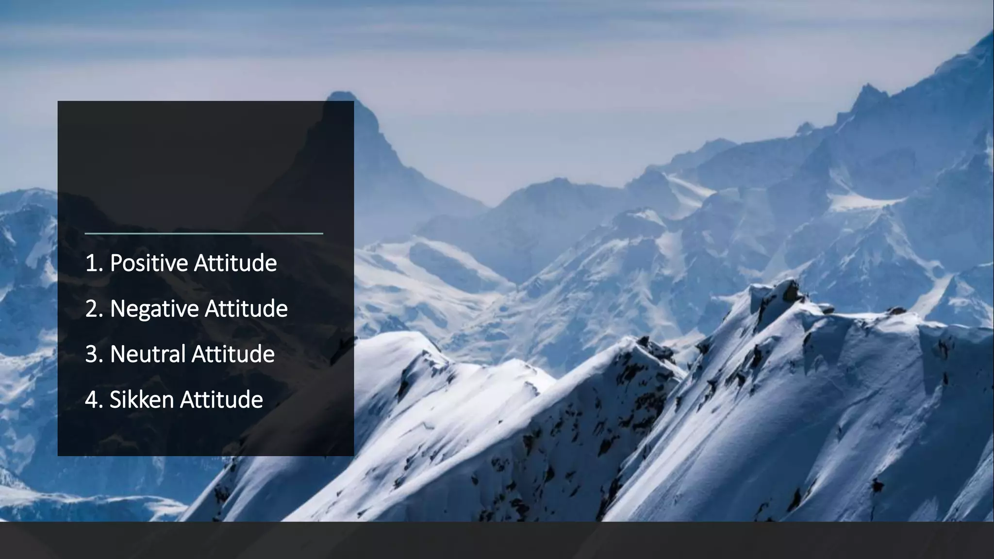 1. Positive Attitude
2. Negative Attitude
3. Neutral Attitude
4. Sikken Attitude
 