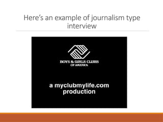 Here’s an example of journalism type
interview
 