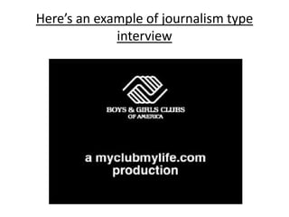 Here’s an example of journalism type
interview
 