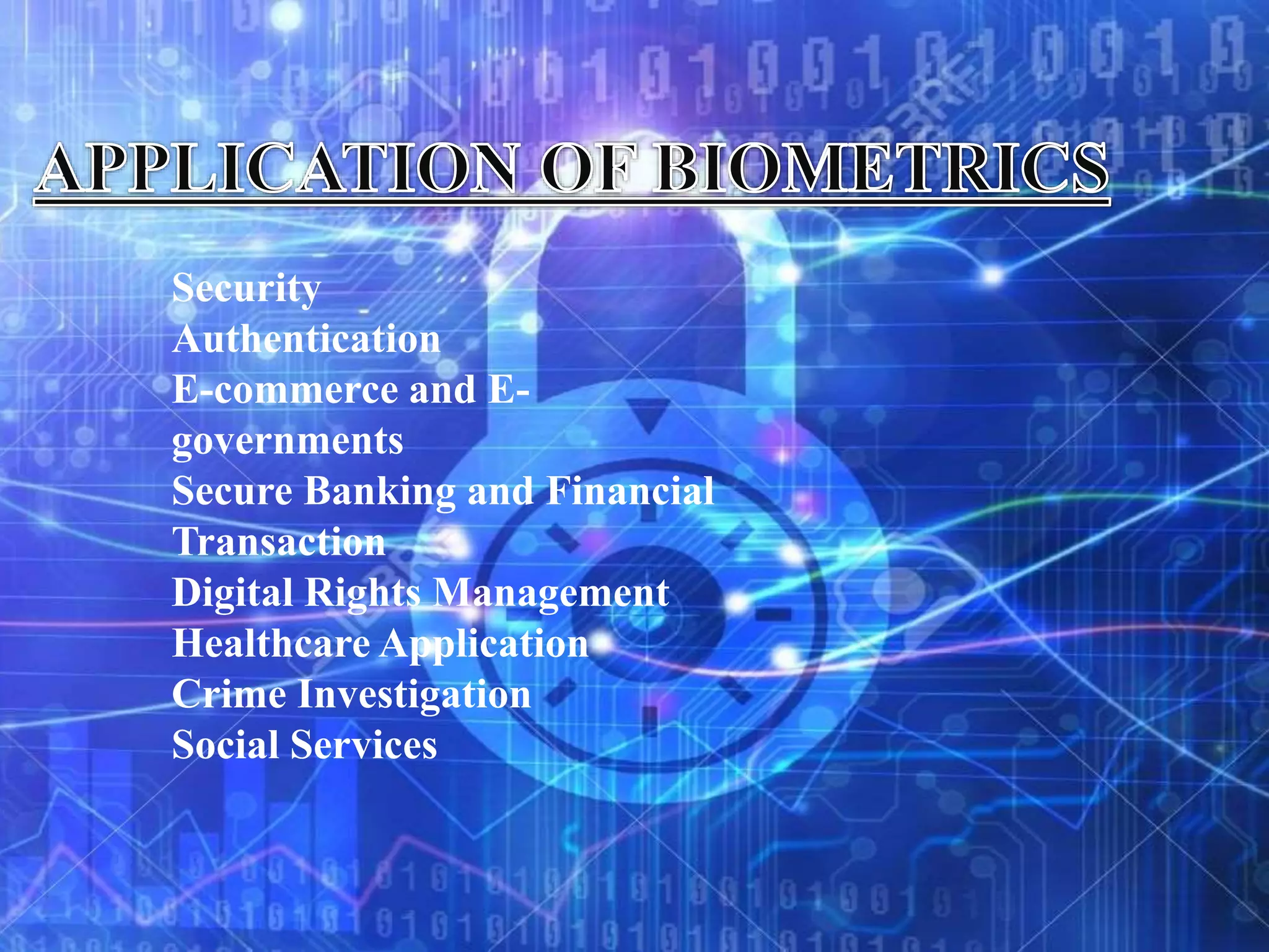 Security
Authentication
E-commerce and E-
governments
Secure Banking and Financial
Transaction
Digital Rights Management
Healthcare Application
Crime Investigation
Social Services
 