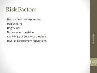 Risk Factors
Fluctuation in sales/earnings
Degree of FL
Degree of OL
Nature of competition
Availability of Subsitute products
Level of Government regulations.
J.
B.
Mistri
&
Co.
48
 