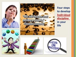 Four steps
to develop
Individual
discipline
in your
life
 