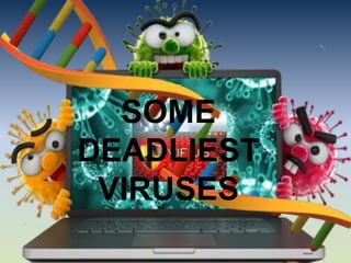 SOME
DEADLIEST
VIRUSES
 