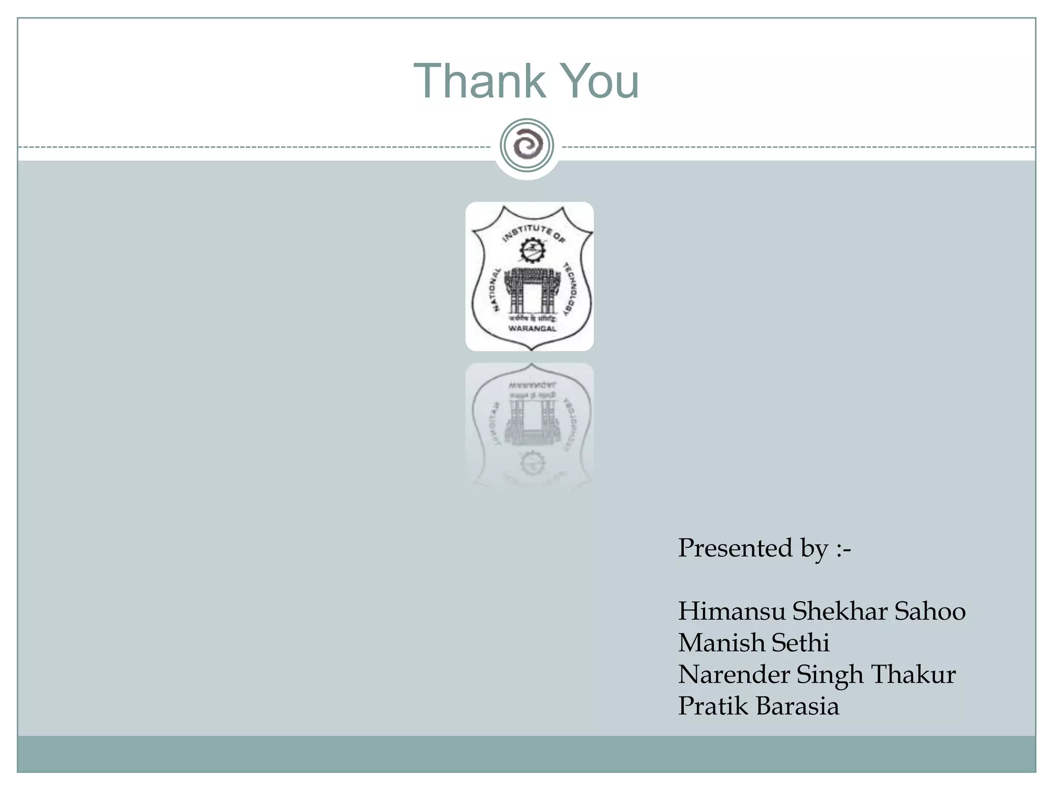 Thank You
Presented by :-
Himansu Shekhar Sahoo
Manish Sethi
Narender Singh Thakur
Pratik Barasia
 