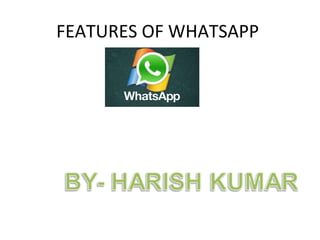 FEATURES OF WHATSAPP
 