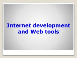 Internet development
and Web tools
 