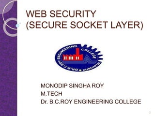 WEB SECURITY
(SECURE SOCKET LAYER)
MONODIP SINGHA ROY
M.TECH
Dr. B.C.ROY ENGINEERING COLLEGE
2
 