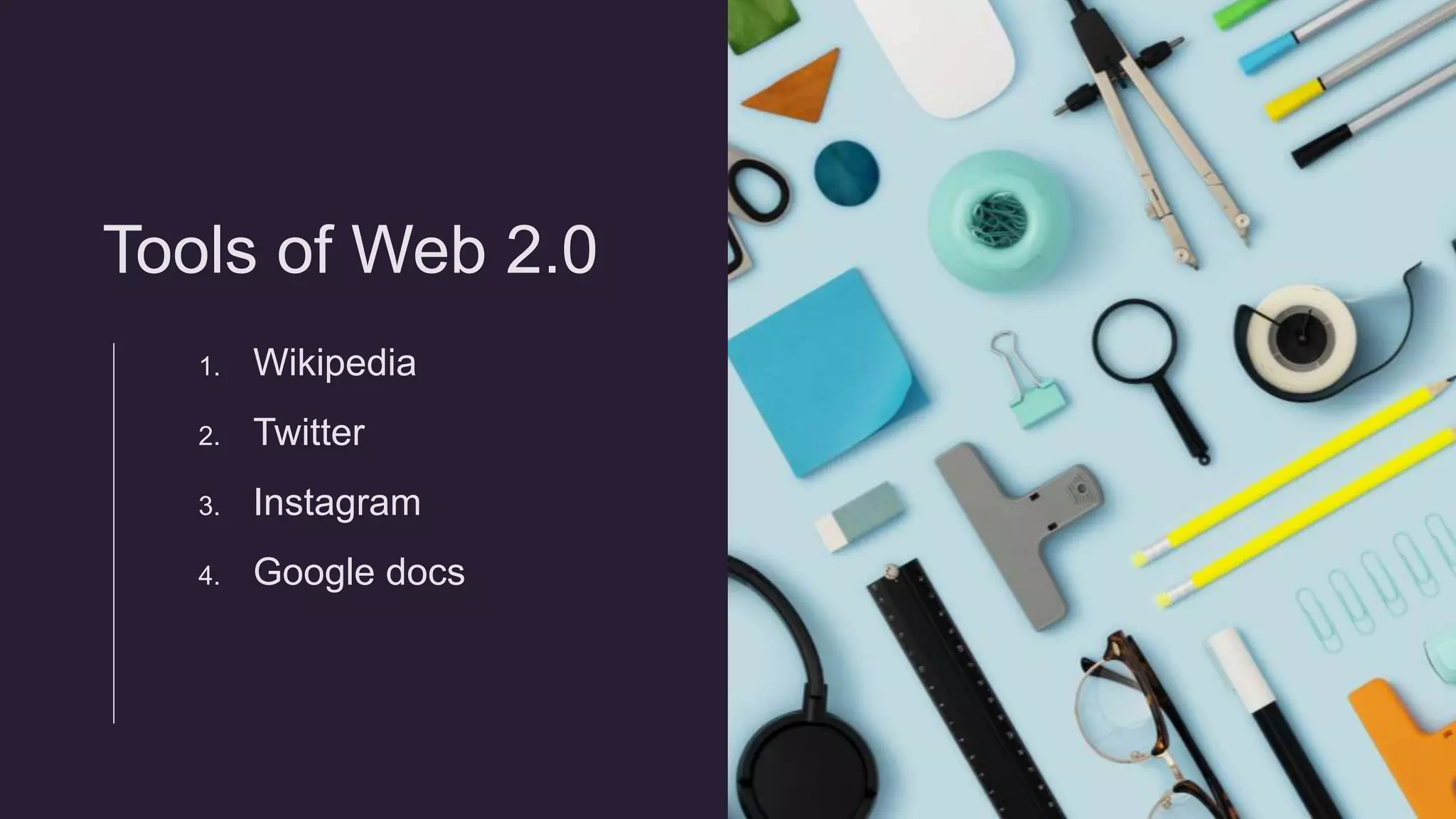 Tools of Web 2.0
1. Wikipedia
2. Twitter
3. Instagram
4. Google docs
 