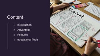 Content
1. Introduction
2. Advantage
3. Features
4. educational Tools
 