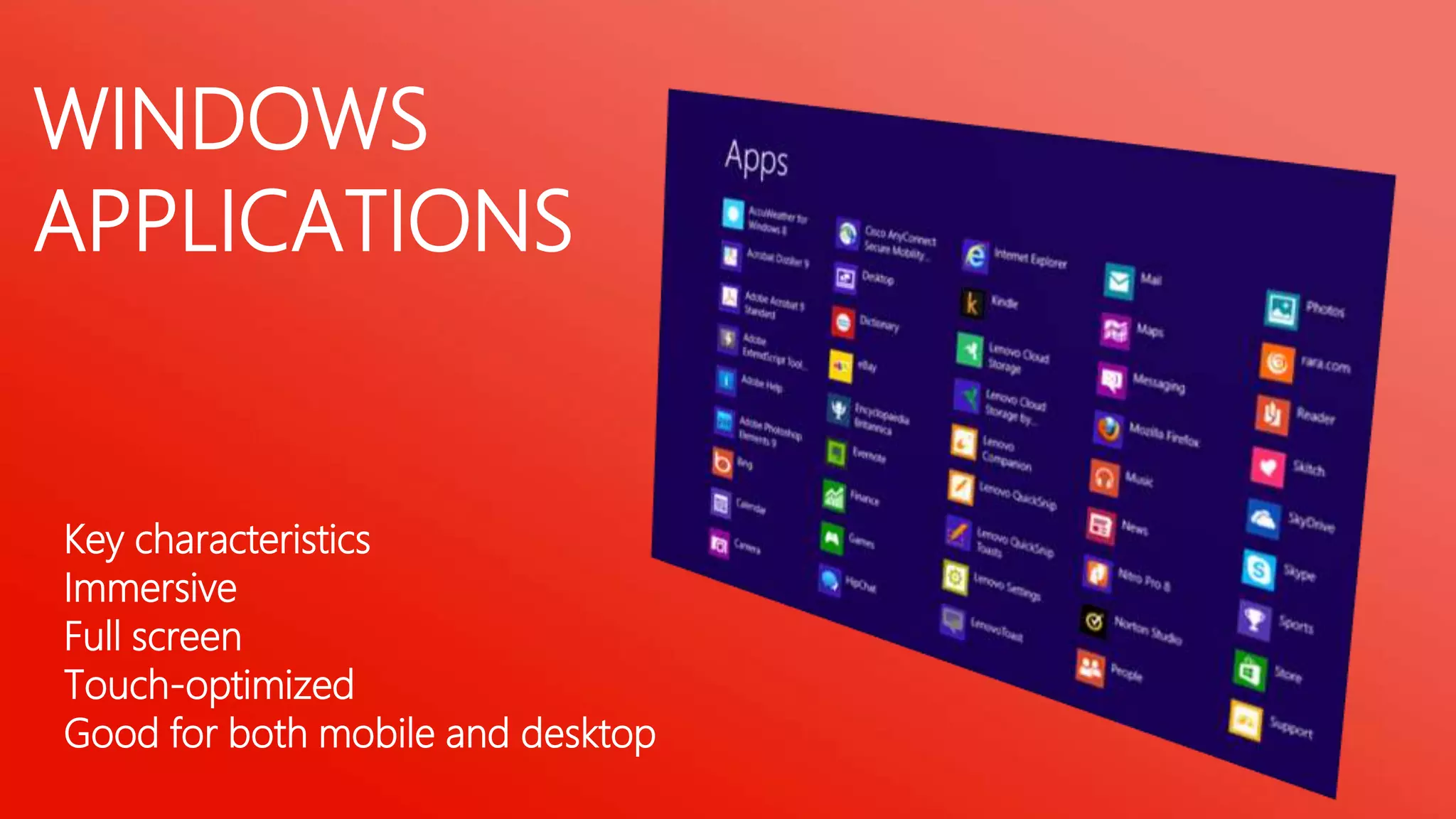 WINDOWS
APPLICATIONS

Key characteristics
Immersive
Full screen
Touch-optimized
Good for both mobile and desktop

 