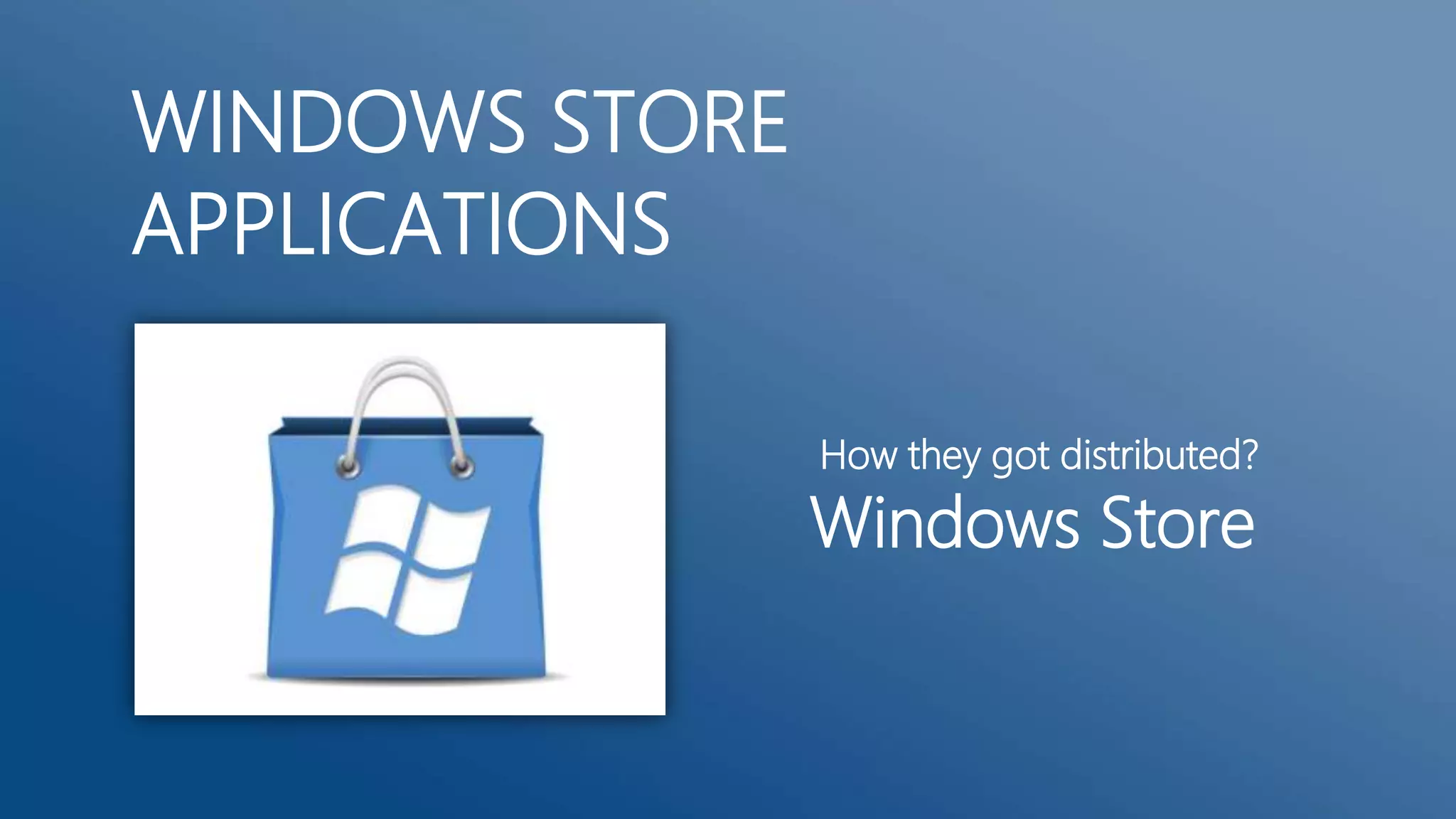 WINDOWS STORE
APPLICATIONS
How they got distributed?

Windows Store

 