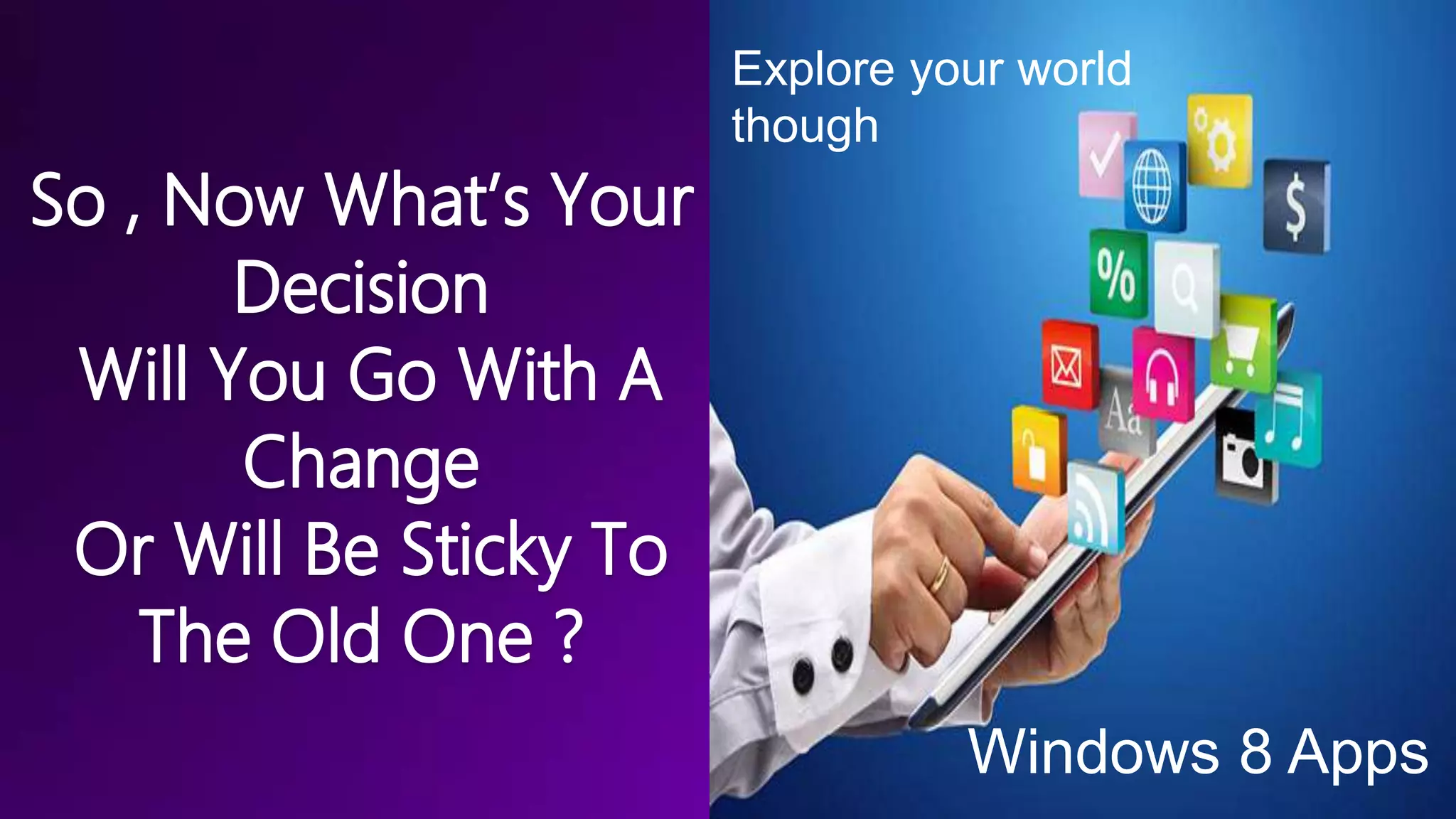 Explore your world
though

Windows 8 Apps

 