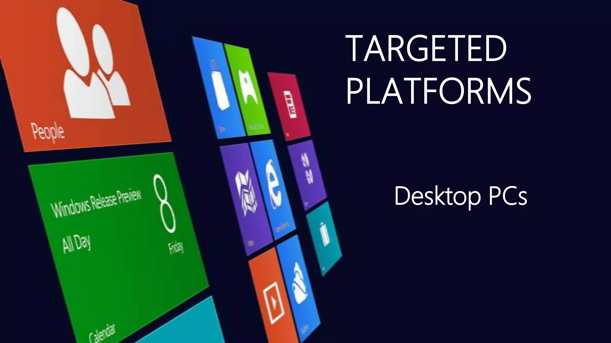 TARGETED
PLATFORMS
Desktop PCs

 